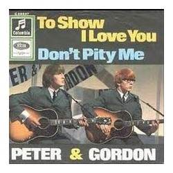 Peter & Gordon ‎– To Show I Love You / Don't Pity Me |1966     Columbia ‎– C 23 237 -Single