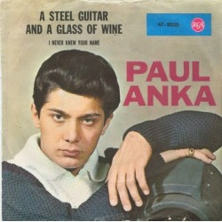 Anka ‎Paul – A Steel Guitar And A Glass Of Wine / I Never Knew Your Name |1962     RCA ‎– 47-8030 -Single