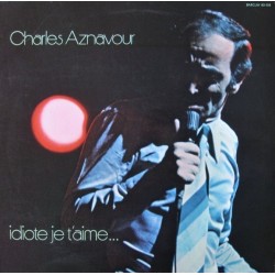 Charles Aznavour ‎– Idiote Je T&8217Aime&8230|1972 Barclay 80 458	France