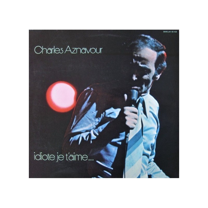 Charles Aznavour ‎– Idiote Je T&8217Aime&8230|1972 Barclay 80 458	France