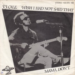 Cale J.J. ‎– Wish i had not said that / Mama don't|1980      Shelter Records ‎– 103 370-Single