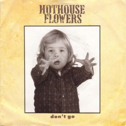 Hothouse Flowers ‎– Don't Go|1988     Metronome ‎– 886 301-7-Single