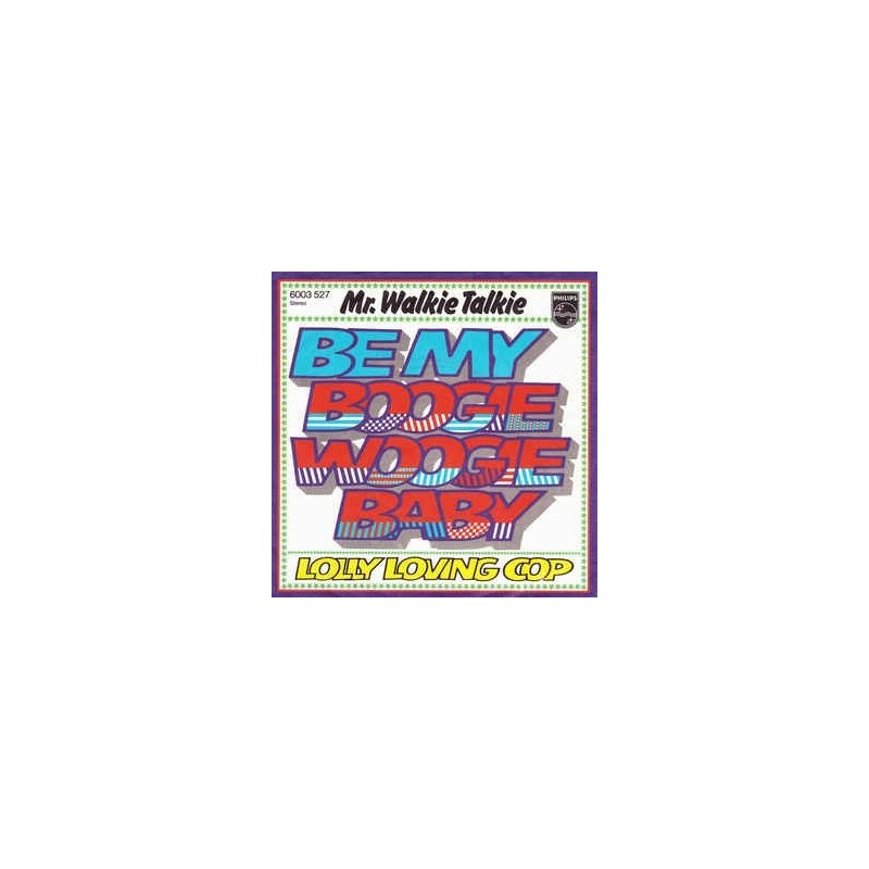 Mr. Walkie Talkie – Be My Boogie Woogie Baby|1976 Philips – 6003 527-Single Mr. Walkie Talkie – Be My Boogie Woogie Baby|1976 Philips – 6003 527-Single