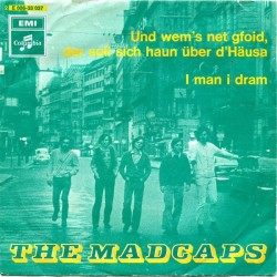 Madcaps ‎The– Und Wem's Net Gfoid, Der Soll Sich Haun Über D' Häusa / I Man I Dram|1970     Columbia	2E 006-33 037-Single