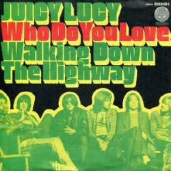Juicy Lucy ‎– Who Do You Love / Walking Down The Highway|1970    Vertigo ‎– 6059 001-Single