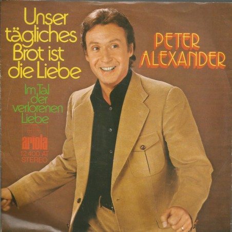 Alexander Peter ‎– Unser Tägliches Brot Ist Die Liebe|1972    Ariola ‎– 12 400 AT-Single