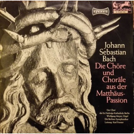 Bach-Die Chöre Und Choräle aus der Matthäus-Passion- Chor Der St. Hedwigs-Kathedrale-Forster ‎|Eurodisc ‎– S 70 000 KK