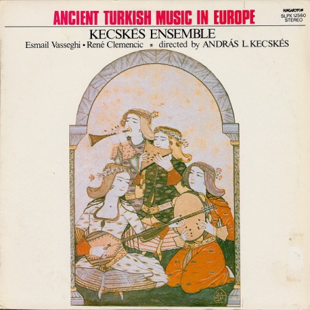 Ancient Turkish Music In Europe- Kecskés Ensemble-Vasseghi-Clemencic-Kecskés |1984    Hungaroton ‎– SLPX 12560