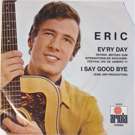Eric  ‎– Ev'ry Day / I Say Goodbye|1971   Ariola ‎– 10 413 AT-Single