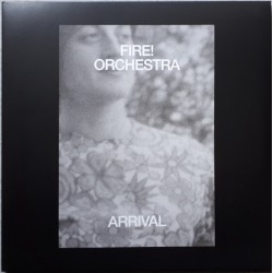 Fire! Orchestra – Arrival...