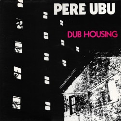 Pere Ubu – Dub Housing|1978...