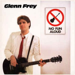 Glenn Frey – No Fun Aloud...