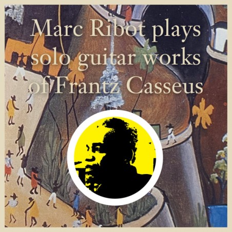 Marc Ribot – Marc Ribot Plays Solo Guitar Works of Frantz Casseus |2021	Knockwurst Records – KW-002