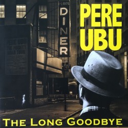 Pere Ubu – The Long Goodbye...