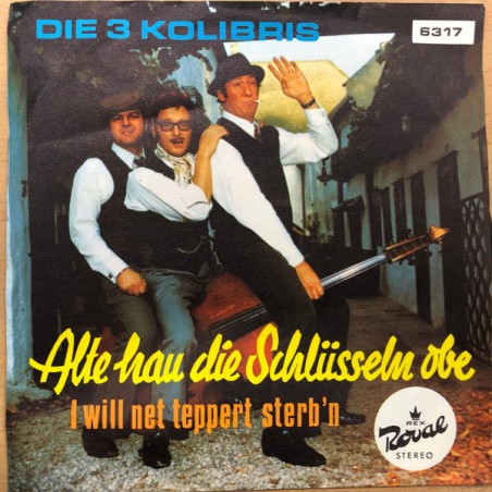 Die 3 Kolibris – Alte hau die Schlüsseln obe / I will net teppert sterb'n |	Rex Roval – 6317-Single