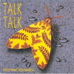 Talk Talk – Life's What You...