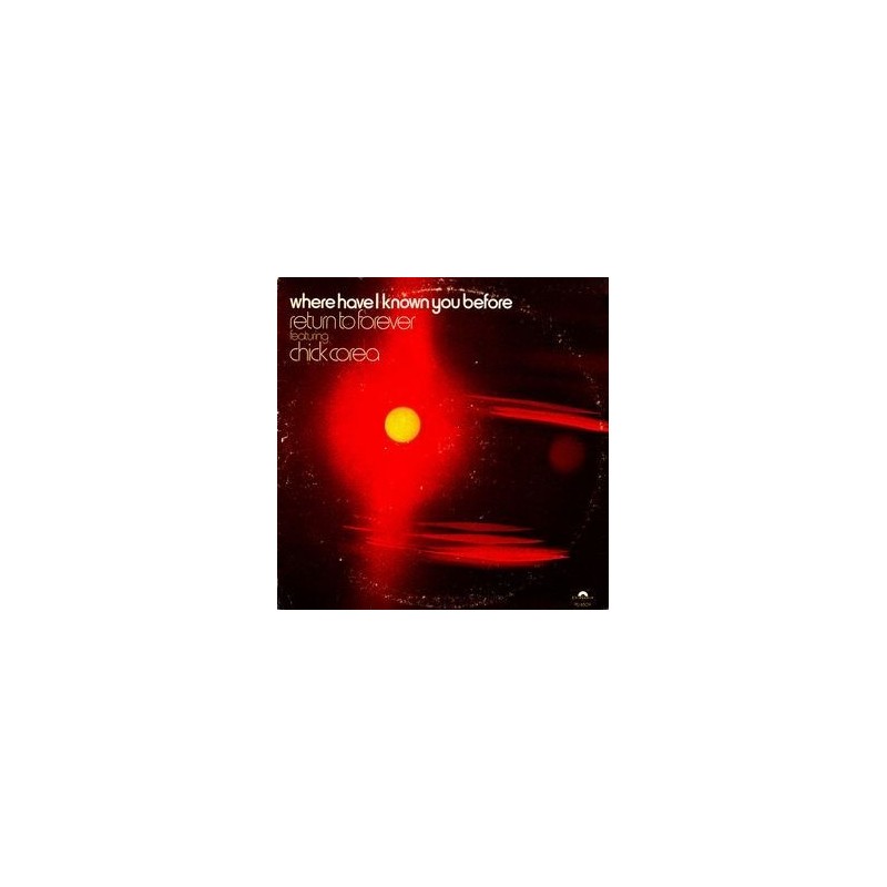 Return To Forever featuring Chick Corea – Where Have I Known You Before|1974 Polydor – PD 6509 Return To Forever featuring Chick Corea – Where Have I Known You Before|1974 Polydor – PD 6509