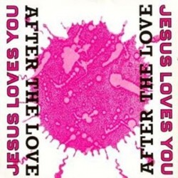 Jesus Loves You ‎– After The Love |1989    612 831 -Maxi-Single